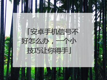 安卓手机信号不好怎么办，一个小技巧让你得手