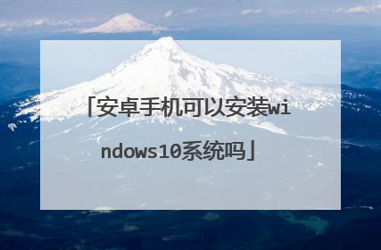 安卓手机可以安装windows10系统吗