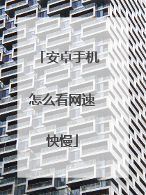 安卓手机怎么看网速怏慢