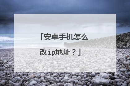 安卓手机怎么改ip地址?