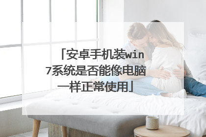 安卓手机装win7系统是否能像电脑一样正常使用