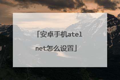 安卓手机atelnet怎么设置