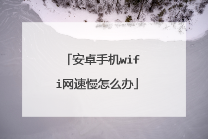 安卓手机wifi网速慢怎么办