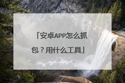 安卓APP怎么抓包?用什么工具
