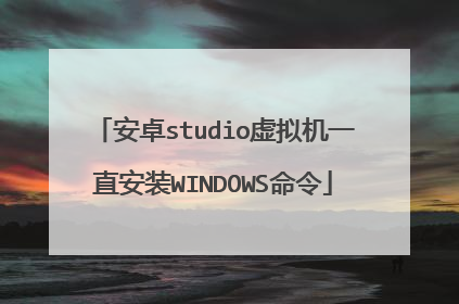安卓studio虚拟机一直安装WINDOWS命令