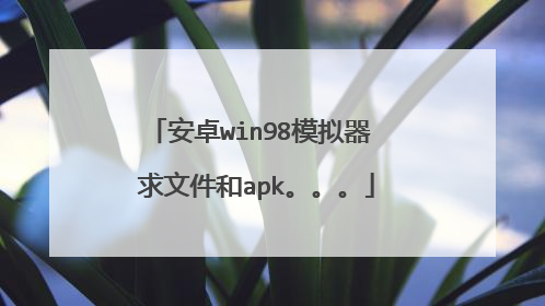 安卓win98模拟器 求文件和apk。。。