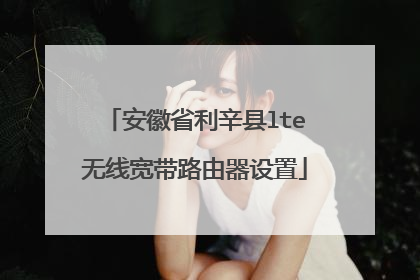 安徽省利辛县lte无线宽带路由器设置