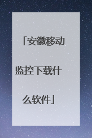 安徽移动监控下载什么软件