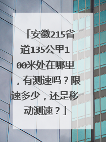 安徽215省道135公里100米处在哪里，有测速吗？限速多少，还是移动测速？