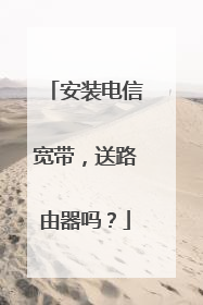 安装电信宽带，送路由器吗？