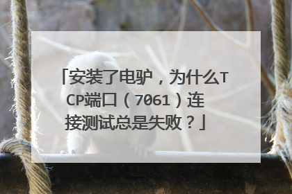 安装了电驴,为什么TCP端口(7061)连接测试总是失败?