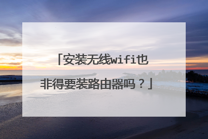 安装无线wifi也非得要装路由器吗？