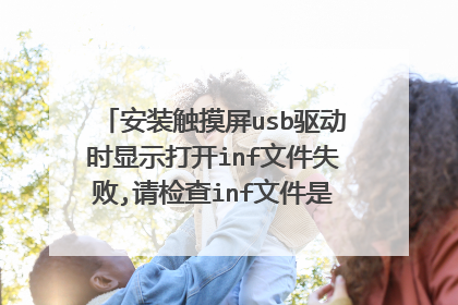 安装触摸屏usb驱动时显示打开inf文件失败,请检查inf文件是否在同一目录下怎么?