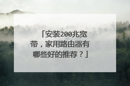 安装200兆宽带，家用路由器有哪些好的推荐？