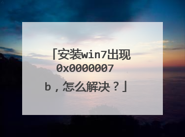 安装win7出现0x0000007b,怎么解决?