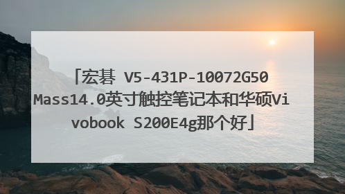 宏碁 V5-431P-10072G50Mass14.0英寸触控笔记本和华硕Vivobook S200E4g那个好