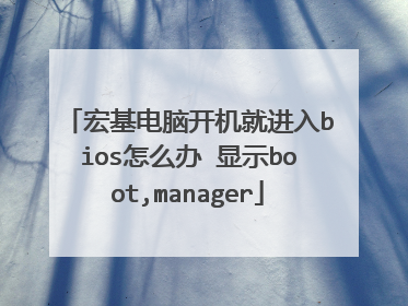 宏基电脑开机就进入bios怎么办 显示boot,manager