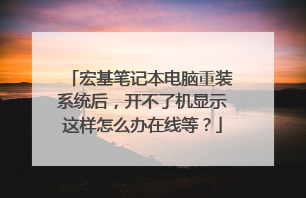 宏基笔记本电脑重装系统后,开不了机显示这样怎么办在线等?