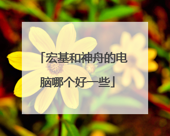 宏基和神舟的电脑哪个好一些