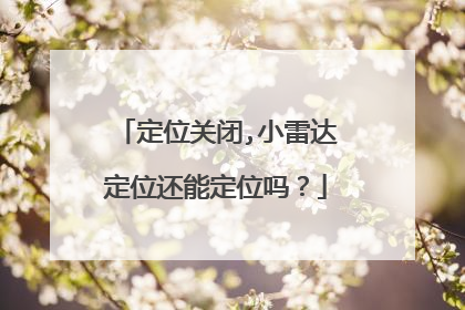 定位关闭,小雷达定位还能定位吗?