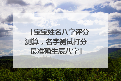 宝宝姓名八字评分测算,名字测试打分最准确生辰八字