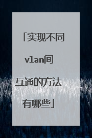 实现不同vlan间互通的方法有哪些