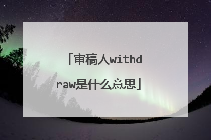 审稿人withdraw是什么意思