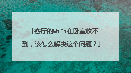 客厅的WiFi在卧室收不到，该怎么解决这个问题？