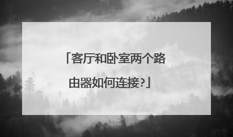 客厅和卧室两个路由器如何连接?