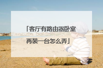 客厅有路由器卧室再装一台怎么弄
