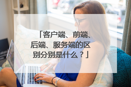 客户端、前端、后端、服务端的区别分别是什么？
