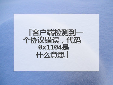 客户端检测到一个协议错误,代码 0x1104是什么意思