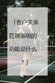 客户关系管理系统的功能是什么？