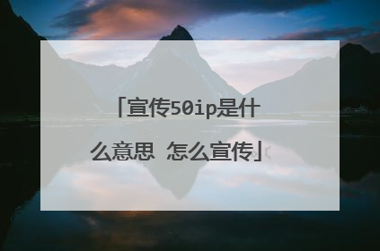 宣传50ip是什么意思 怎么宣传