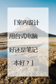 室内设计用台式电脑好还是笔记本好?