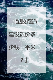 塑胶跑道建设造价多少钱一平米？
