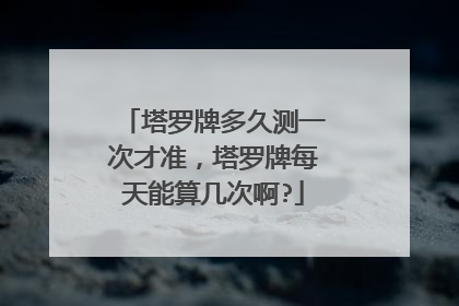 塔罗牌多久测一次才准,塔罗牌每天能算几次啊?