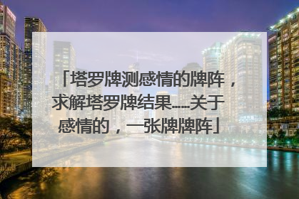 塔罗牌测感情的牌阵,求解塔罗牌结果……关于感情的,一张牌牌阵