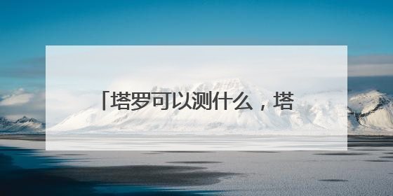 塔罗可以测什么,塔罗牌可以测些什么事