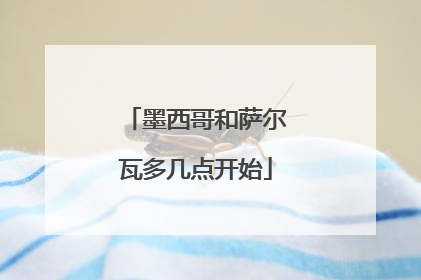 墨西哥和萨尔瓦多几点开始