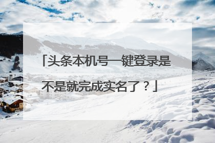 头条本机号一键登录是不是就完成实名了？