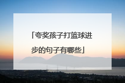 夸奖孩子打篮球进步的句子有哪些