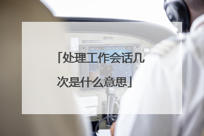 处理工作会话几次是什么意思