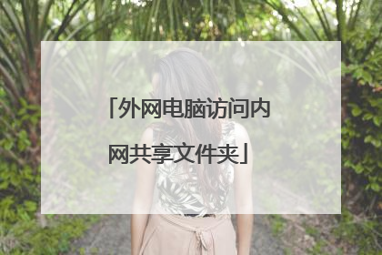 外网电脑访问内网共享文件夹