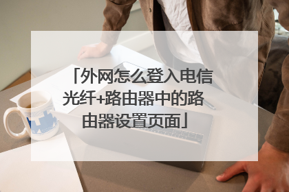 外网怎么登入电信光纤+路由器中的路由器设置页面