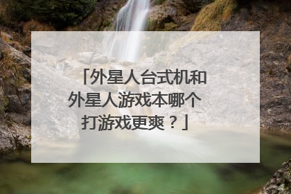外星人台式机和外星人游戏本哪个打游戏更爽?