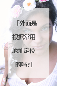 外面是根据常用地址定位的吗?