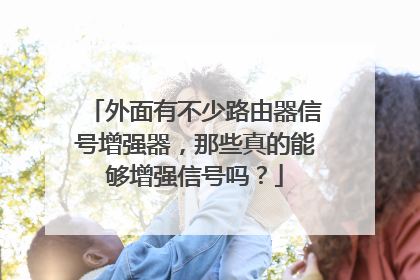 外面有不少路由器信号增强器,那些真的能够增强信号吗?
