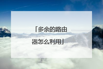 多余的路由器怎么利用