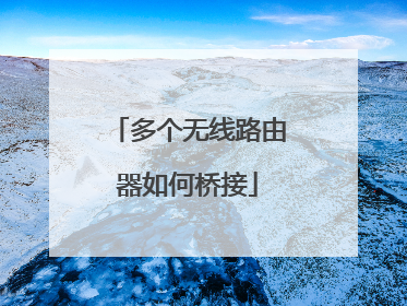 多个无线路由器如何桥接